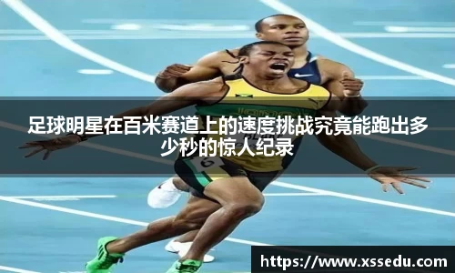 足球明星在百米赛道上的速度挑战究竟能跑出多少秒的惊人纪录